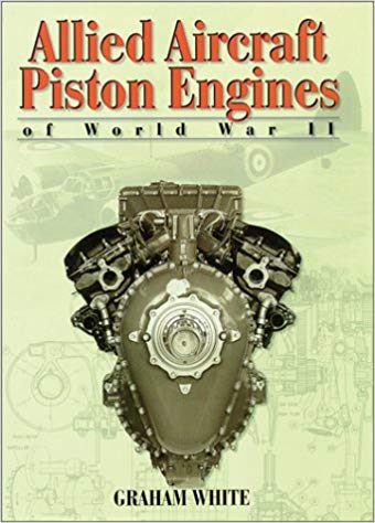 Allied Aircraft Piston Engines of World War II:  History and Development of Frontline Aircraft Piston Engines Produced by Great Britain and the united (Reference)